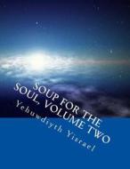 Soup for the Soul, Volume Two: Soup for the Soul, Volume Two di MS Yehuwdiyth Yehowshabath Yisrael edito da Createspace