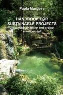 Handbook for Sustainable Projects Global Sustainability and Project Management di Paola Morgese edito da Createspace