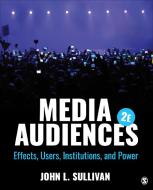 Media Audiences: Effects, Users, Institutions, and Power di John L. Sullivan edito da SAGE PUBN