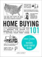 Home Buying 101: From Mortgages and the MLS to Making the Offer and Moving In, Your Essential Guide to Buying Your First Home di Jon Gorey edito da ADAMS MEDIA