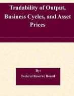 Tradability of Output, Business Cycles, and Asset Prices di Federal Reserve Board edito da Createspace