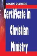 Certificate in Christian Ministry: 6-Month Course on 5 Ministry Gifts & More di Pst Segun Olumide edito da Createspace