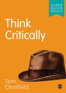 Think Critically di Tom Chatfield edito da SAGE Publications Ltd