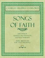 Songs of Faith - The Poems by Alfred, Lord Tennyson and Walt Whitman - Music Arranged for Voice and Piano - Op. 97 di Charles Villiers Stanford, Lord Tennyson Alfred, Walt Whitman edito da Classic Music Collection
