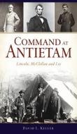 Command At Antietam di David L Keller edito da History PR