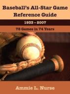Baseball\'s All-star Game Reference Guide 1933-2007 di Ammie L Nurse edito da Wheatmark