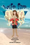 Wife Five - A Play di Steve Hayes, Michelle Morgan edito da BEARMANOR MEDIA