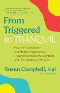 From Triggered to Tranquil: How Self-Compassion and Mindful Presence Can Transform Relationship Conflicts and Heal Childhood Wounds di Susan Campbell edito da NEW WORLD LIB
