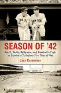 Season of '42: Joe D., Teddy Ballgame, and Baseball's Fight to Survive a Turbulent First Year of War di Jack Cavanaugh edito da SKYHORSE PUB