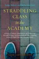 Straddling Class in the Academy: 26 Stories of Students, Administrators, and Faculty from Poor and Working-Class Backgro di Sonja Ardoin, Becky Martinez edito da STYLUS PUB LLC
