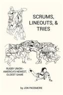 Scrums, Lineouts & Tries: Rugby Union - America's Newest, Oldest Game di Jon Passmore edito da BOOKBABY