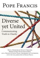 Diverse Yet United: Communicating Truth in Charity di Pope Francis edito da OUR SUNDAY VISITOR