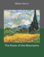 The Roots Of The Mountains di William Morris edito da Independently Published