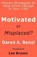 Motivated or Misplaced?: 8 Steps to Create the Life That You Want di Daren a. Benzi edito da LIGHTNING SOURCE INC