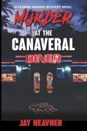 Murder at the Canaveral Diner: A Florida Murder Mystery Novel di Jay Heavner edito da BOOKBABY