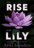 The Rise Of The Lily: A Memoir: My Journ di ARIEL SAUNDERS edito da Lightning Source Uk Ltd