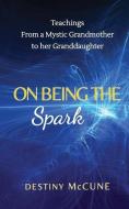 ON BEING THE SPARK: TEACHINGS FROM A MYS di DESTINY MCCUNE edito da LIGHTNING SOURCE UK LTD