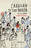 Caravan to the North: Misael's Long Walk di Jorge Argueta edito da GROUNDWOOD BOOKS