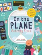 On the Plane Activity Book: Includes Puzzles, Mazes, Dot-To-Dots and Drawing Activities di Heather Alexander edito da IVY KIDS