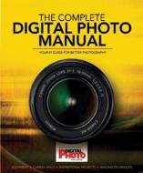 The Complete Digital Photo Manual di Digital Photo Magazine edito da Carlton Books Ltd