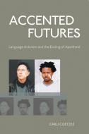 Accented Futures: Language Activism and the Ending of Apartheid di Carli Coetzee edito da WITS UNIV PR