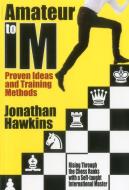 Amateur to IM: Proven Ideas and Training Methods di Jonathan Hawkins edito da MONGOOSE PR