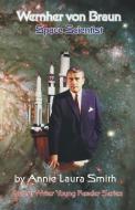 Wernher von Braun - Space Scientist di Annie Laura Smith edito da The Ardent Writer Press, LLC