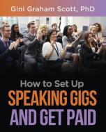 How to Set Up Speaking Gigs and Get Paid di Gini Graham Scott edito da Changemakers Publishing