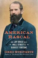 American Rascal: How Jay Gould Built Wall Street's Biggest Fortune di Greg Steinmetz edito da SIMON & SCHUSTER