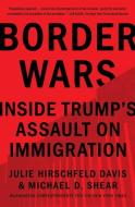 Border Wars: Inside Trump's Assault on Immigration di Julie Hirschfeld Davis, Michael D. Shear edito da SIMON & SCHUSTER