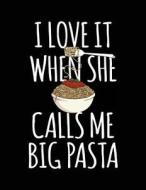 I Love It When She Calls Me Big Pasta: Funny Journal, Blank Lined Notebook, 8.5 X 11 (Journals to Write In) di Dartan Creations edito da Createspace Independent Publishing Platform