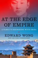 At the Edge of Empire: A Personal History of China's Rise di Edward Wong edito da VIKING