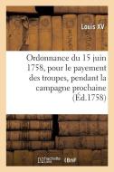 Ordonnance du roi du 15 juin 1758, portant règlement pour le payement des troupes de sa majesté di Louis XV edito da HACHETTE LIVRE