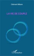 La vie de couple di Clément Mbom edito da Editions L'Harmattan