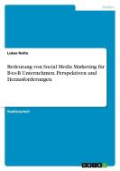Bedeutung von Social Media Marketing für B-to-B Unternehmen. Perspektiven und Herausforderungen di Lukas Nolte edito da GRIN Verlag