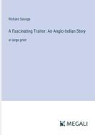 A Fascinating Traitor: An Anglo-Indian Story di Richard Savage edito da Megali Verlag