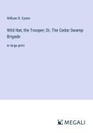 Wild Nat, the Trooper; Or, The Cedar Swamp Brigade di William R. Eyster edito da Megali Verlag