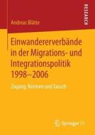 Einwandererverbände in der Migrations- und Integrationspolitik 1998-2006 di Andreas Blätte edito da VS Verlag für Sozialw.