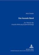 Das Kausale Band: Zur Theorie Des Ursache-Wirkung-Zusammenhangs di Alois Drexler edito da Peter Lang Gmbh, Internationaler Verlag Der W