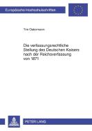 Die verfassungsrechtliche Stellung des Deutschen Kaisers nach der Reichsverfassung von 1871 di Tim Ostermann edito da Lang, Peter GmbH