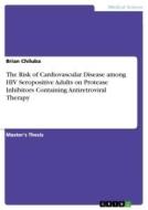 The Risk of Cardiovascular Disease among HIV Seropositive Adults on Protease Inhibitors Containing Antiretroviral Therap di Brian Chiluba edito da GRIN Verlag