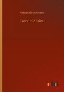 Twice-told Tales di Nathaniel Hawthorne edito da Outlook Verlag