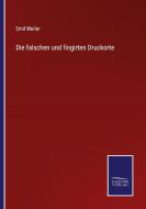 Die falschen und fingirten Druckorte di Emil Weller edito da Salzwasser-Verlag