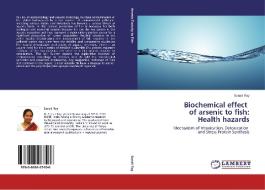 Biochemical effect   of arsenic to fish:  Health hazards di Sonali Roy edito da LAP Lambert Academic Publishing