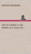 Life in London or, the Pitfalls of a Great City di Edwin Hodder edito da TREDITION CLASSICS