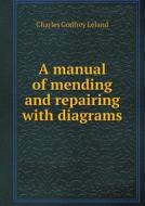 A Manual Of Mending And Repairing With Diagrams di Charles Godfrey Leland edito da Book On Demand Ltd.