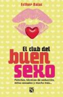 El Club del Buen Sexo: Fetiches, Tecnicas de Seduccion, Mitos Sexuales y Mucho Mas... = The Good Sex Club di Esther Balac edito da Diana