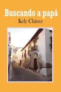 Buscando a papá di Kely Chávez Chávez edito da Repro India Limited