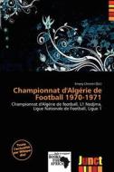Championnat D\'alg Rie De Football 1970-1971 edito da Junct