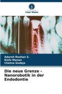 Die neue Grenze - Nanorobotik in der Endodontie di Adarsh Roshan S., Rishi Manan, Chetna Dudeja edito da Verlag Unser Wissen